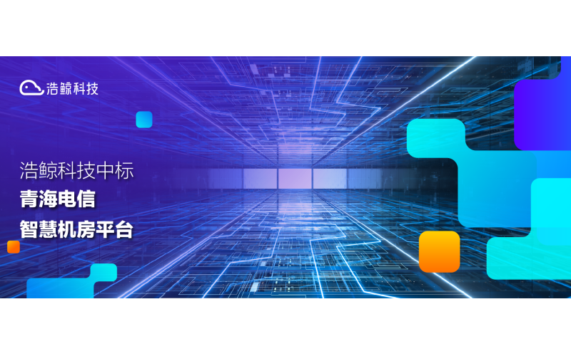 聚焦“雙碳”建設！浩鯨科技中標青海電信智慧機房平臺