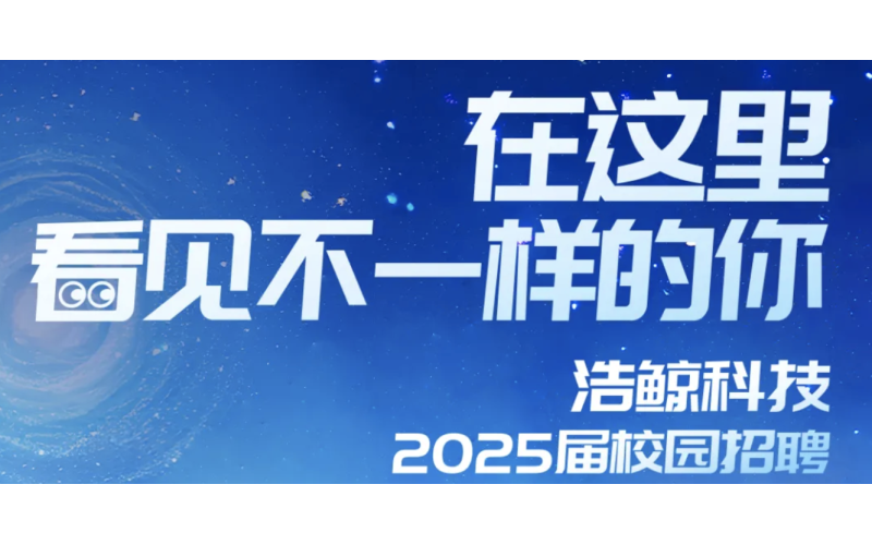 覆蓋13座城市！浩鯨科技2025屆校園招聘正式啟動